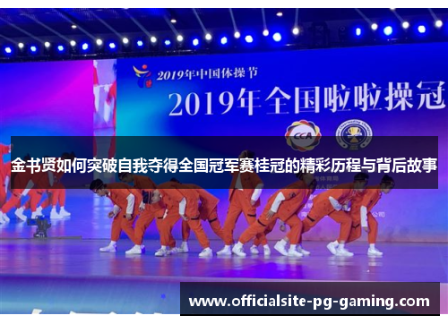 金书贤如何突破自我夺得全国冠军赛桂冠的精彩历程与背后故事 金书贤如何突破自我夺得全国冠军赛桂冠的精彩历程与背后故事