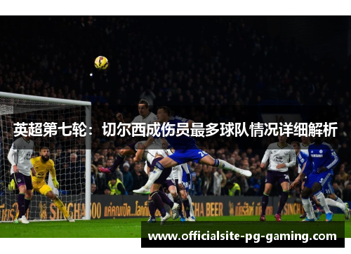 英超第七轮：切尔西成伤员最多球队情况详细解析
