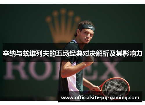 辛纳与兹维列夫的五场经典对决解析及其影响力 辛纳与兹维列夫的五场经典对决解析及其影响力