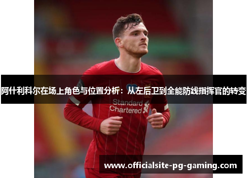 阿什利科尔在场上角色与位置分析:从左后卫到全能防线指挥官的转变 阿什利科尔在场上角色与位置分析:从左后卫到全能防线指挥官的转变