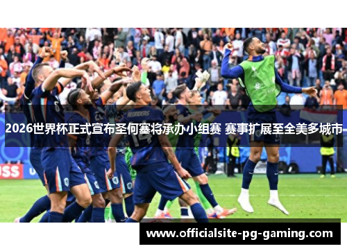 2026世界杯正式宣布圣何塞将承办小组赛 赛事扩展至全美多城市 2026世界杯正式宣布圣何塞将承办小组赛 赛事扩展至全美多城市