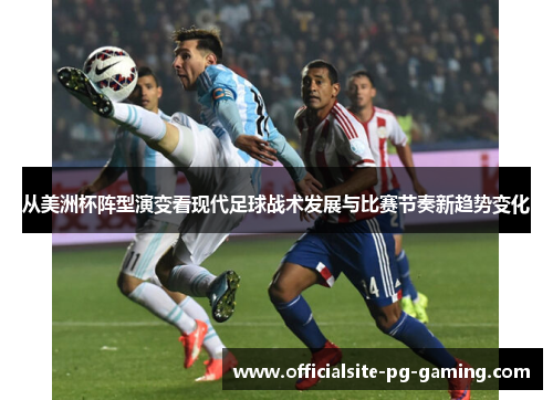 从美洲杯阵型演变看现代足球战术发展与比赛节奏新趋势变化 从美洲杯阵型演变看现代足球战术发展与比赛节奏新趋势变化