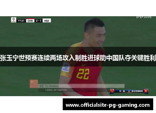 张玉宁世预赛连续两场攻入制胜进球助中国队夺关键胜利