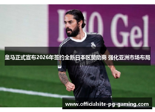 皇马正式宣布2026年签约全新日本区赞助商 强化亚洲市场布局