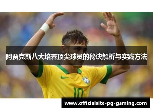 阿贾克斯八大培养顶尖球员的秘诀解析与实践方法 阿贾克斯八大培养顶尖球员的秘诀解析与实践方法